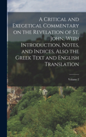 Critical and Exegetical Commentary on the Revelation of St. John, With Introduction, Notes, and Indices, Also the Greek Text and English Translation; Volume 2