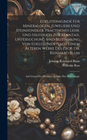 Edelsteinkunde Für Mineralogen, Juweliere Und Steinhündler. Practisches Lehr. Und Hilfsbuch Zur Kenntais, Untersuchung Und Bestimmung Von Edelsteinen Nach Einem Älteren Werke Des Prof. Dr. Reinhard Blum; Auf Grund Des Heutigen Standes Der Mineralog