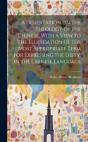 Dissertation on the Theology of the Chinese, With a View to the Elucidation of the Most Appropriate Term for Expressing the Deity, in the Chinese Language