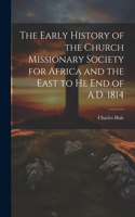 Early History of the Church Missionary Society for Africa and the East to he end of A.D. 1814