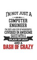I'm Not Just A Computer Engineer I'm Just A Big Cup Of Wonderful Covered In Awesome Sauce With A Splash Of Sassy And A Dash Of Crazy