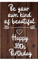 Be your own kind of beautiful Happy 35th Birthday