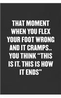 That Moment When You Flex Your Foot Wrong and It Cramps.. You Think "this Is It. This Is How It Ends": Sarcastic Blank Lined Journal - Funny Coworker Friend Gift Notebook