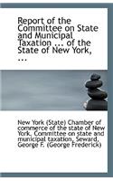 Report of the Committee on State and Municipal Taxation ... of the State of New York, ...