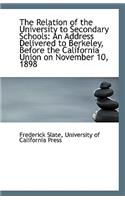 The Relation of the University to Secondary Schools: An Address Delivered to Berkeley, Before the CA