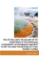 The Old New World. an Account of the Explorations of the Hemenway Southwestern Arch Ological Expedit