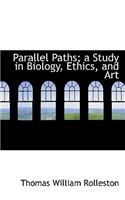 Parallel Paths; A Study in Biology, Ethics, and Art