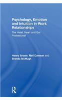 Psychology, Emotion and Intuition in Work Relationships: The Head, Heart and Gut Professional