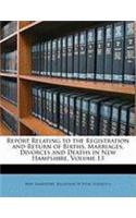 Report Relating to the Registration and Return of Births, Marriages, Divorces and Deaths in New Hampshire, Volume 13