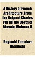 A History of French Architecture, from the Reign of Charles VIII Till the Death of Mazarin (Volume 1): (English)
