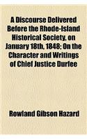 A Discourse Delivered Before the Rhode-Island Historical Society, on January 18th, 1848; On the Character and Writings of Chief Justice Durfee