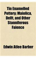Tin Enamelled Pottery; Maiolica, Delft, and Other Stanniferous Faience