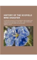 History of the Scofield Mine Disaster; A Concise Account of the Incidents and Scenes That Took Place at Scofield, Utah, May 1, 1900. When Mine Number