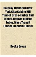 Railway Tunnels in New York City: Cobble Hill Tunnel, Cross-Harbor Rail Tunnel, Uptown Hudson Tubes, Mass Transit Tunnel, Freedom Tunnel