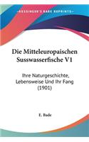 Mitteleuropaischen Susswasserfische V1: Ihre Naturgeschichte, Lebensweise Und Ihr Fang (1901)