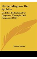 Die Serodiagnose Der Syphilis: Und Ihre Bedeutung Fur Diagnose, Therapie Und Prognose (1913)(German)