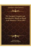 Dr. Dassigny's Enquiry and Introductory Sketch on Royal Arch Masonry 1743 to 1893