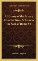 A History of the Papacy from the Great Schism to the Sack of Rome V4