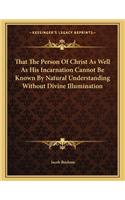 That the Person of Christ as Well as His Incarnation Cannot Be Known by Natural Understanding Without Divine Illumination
