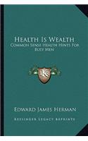 Health Is Wealth: Common Sense Health Hints For Busy Men(English)