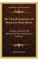 Church Knaviad; Or Horace in West Haven the Church Knaviad; Or Horace in West Haven: A Slight Touch of the Seriocomic Touching Church Knavery a Slight Touch of the Seriocomic Touching Church Knavery