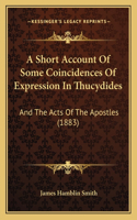 A Short Account Of Some Coincidences Of Expression In Thucydides: And The Acts Of The Apostles (1883)(English)