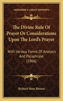 The Divine Rule Of Prayer Or Considerations Upon The Lord's Prayer