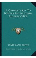 A Complete Key To Tower's Intellectual Algebra (1845)