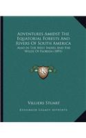 Adventures Amidst The Equatorial Forests And Rivers Of South America: Also In The West Indies And The Wilds Of Florida (1891)