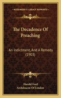 Decadence Of Preaching: An Indictment, And A Remedy (1903)