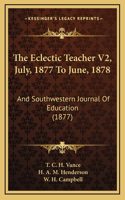 The Eclectic Teacher V2, July, 1877 To June, 1878