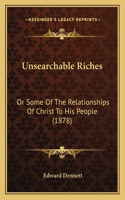 Unsearchable Riches: Or Some Of The Relationships Of Christ To His People (1878)