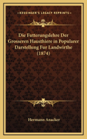 Die Futterungslehre Der Grosseren Hausthiere in Popularer Darstellung Fur Landwirthe (1874)