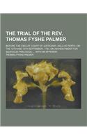 The Trial of the REV. Thomas Fyshe Palmer; Before the Circuit Court of Justiciary, Held at Perth, on the 12th and 13th September, 1793, on an Indictme