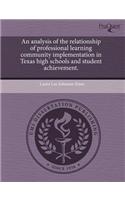An Analysis of the Relationship of Professional Learning Community Implementation in Texas High Schools and Student Achievement