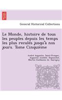 Le Monde, Histoire de Tous Les Peuples Depuis Les Temps Les Plus Recules Jusqu'a Nos Jours. Tome Cinquieme