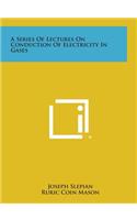 A Series of Lectures on Conduction of Electricity in Gases