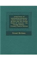 Arbitration of Outstanding Pecuniary Claims Between Great Britain and the United States of America: The Cayuga Indians - Primary Source Edition