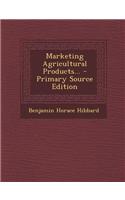 Marketing Agricultural Products... - Primary Source Edition