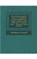 Die Nationale Politik. Rede Von Abraham Lincoln Gehalten Im Cooper Institut, New-York Am 27. Februar 1860 - Primary Source Edition