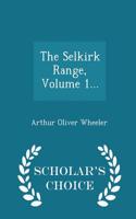 The Selkirk Range, Volume 1... - Scholar's Choice Edition