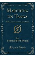 Marching on Tanga: With General Smuts in East Africa (Classic Reprint)