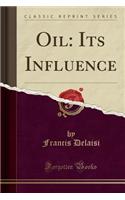 Oil: Its Influence (Classic Reprint)