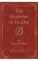 The Morning of To-Day (Classic Reprint)