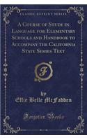 A Course of Study in Language for Elementary Schools and Handbook to Accompany the California State Series Text (Classic Reprint)