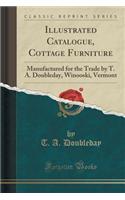 Illustrated Catalogue, Cottage Furniture: Manufactured for the Trade by T. A. Doubleday, Winooski, Vermont (Classic Reprint)