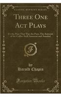 Three One Act Plays: It's the Poor That 'elps the Poor; The Autocrat of the Coffee-Stall; Innocent and Annabel (Classic Reprint)