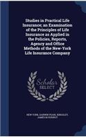 Studies in Practical Life Insurance; an Examination of the Principles of Life Insurance as Applied in the Policies, Reports, Agency and Office Methods of the New-York Life Insurance Company