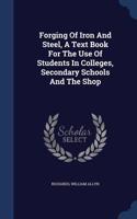 Forging Of Iron And Steel, A Text Book For The Use Of Students In Colleges, Secondary Schools And The Shop