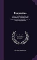 Foundations: A Short Text-Book On Ordinary Foundations, Including a Brief Description of the Methods Used for Difficult Foundations